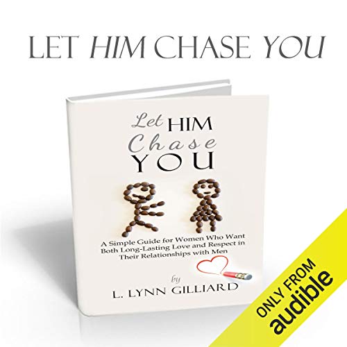 Let Him Chase You: Dating Advice for Women Who Want Both Long-Lasting Love and Respect in Their Relationships with Men by L. Lynn Gilliard