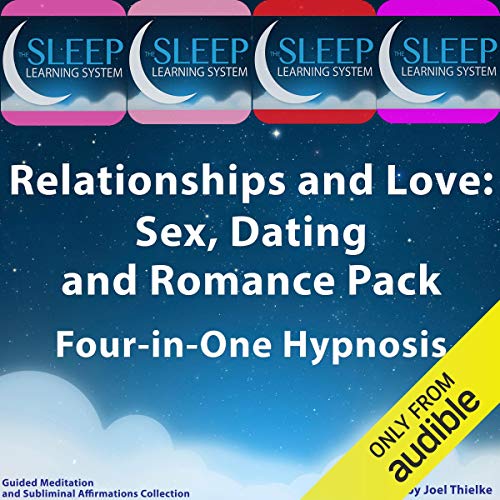 Relationships and Love: Sex, Dating, and Romance Pack - Four in One Hypnosis, Guided Meditation, and Subliminal Affirmations Collection (The Sleep Learning System) by Joel Thielke