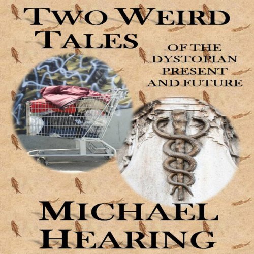 Two Weird Tales of the Dystopian Present and Future by Michael Hearing