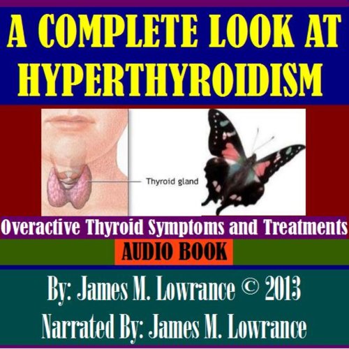 A Complete Look at Hyperthyroidism by James M. Lowrance