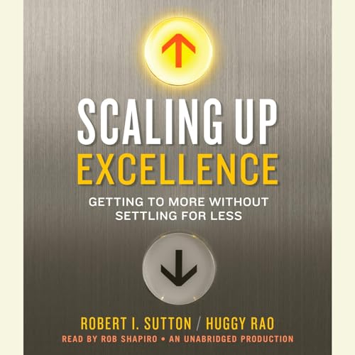 Scaling Up Excellence by Robert I. Sutton