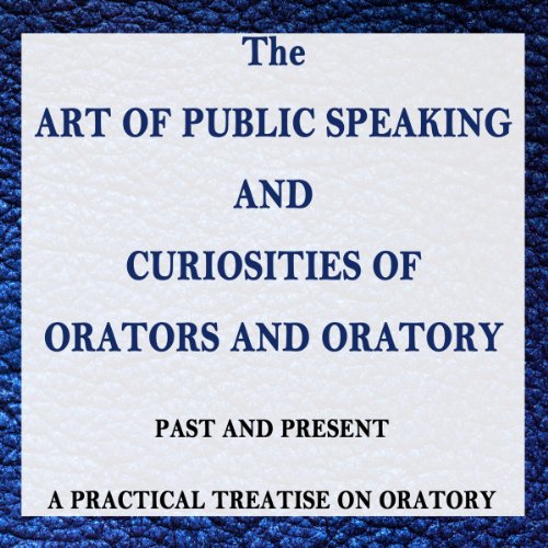 The Art of Public Speaking and Curiosities of Orators and Oratory