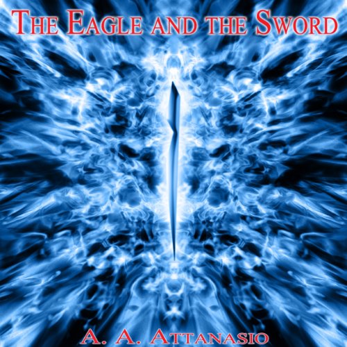 The Eagle and the Sword by A. A. Attanasio
