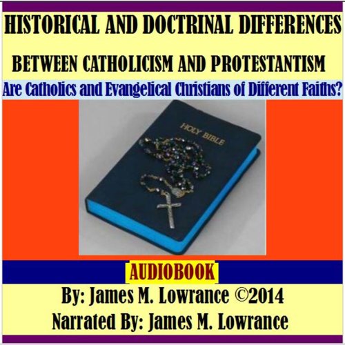 Historical and Doctrinal Differences Between Catholicism and Protestantism by James M. Lowrance