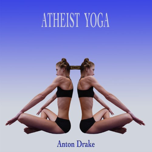 Atheist Yoga by Anton Drake