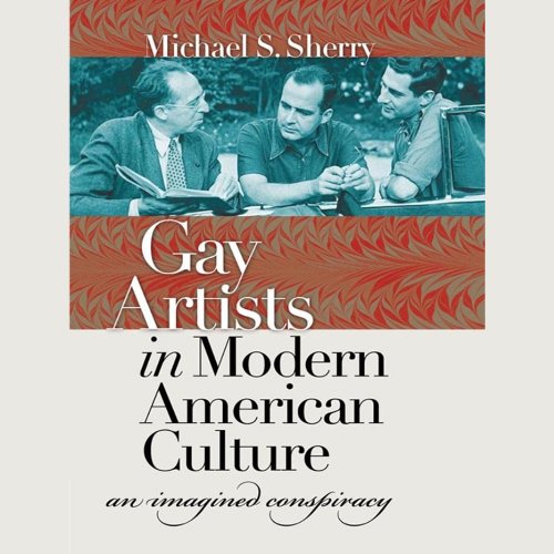 Gay Artists in Modern American Culture by Michael S. Sherry