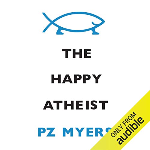 The Happy Atheist by P. Z. Myers