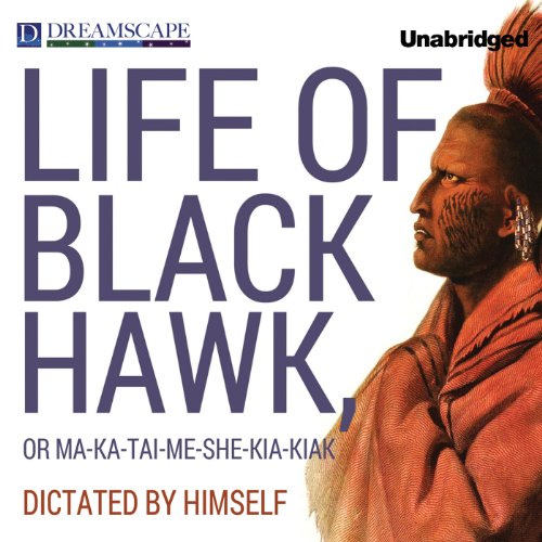 Life of Black Hawk, or Ma-ka-tai-me-she-kia-kiak