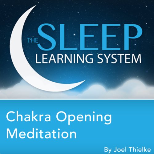 Chakra Opening Meditation with Hypnosis, Relaxation, and Affirmations (The Sleep Learning System) by Joel Thielke