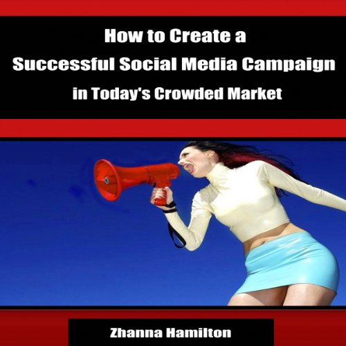 How to Create a Successful Social Media Campaign in Today's Crowded Market