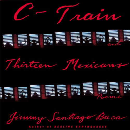 C-Train and Thirteen Mexicans by Jimmy Santiago Baca