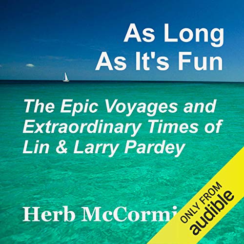 As Long as It's Fun, the Epic Voyages and Extraordinary Times of Lin and Larry Pardey