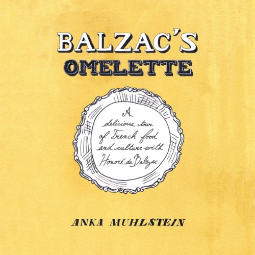 Balzac's Omelette by Anka Muhlstein