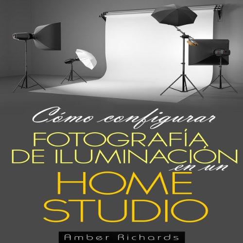 Cómo configurar Fotografía de Iluminación en un [How to Set Up Photography Lighting for a Home Studio] (Spanish Edition)