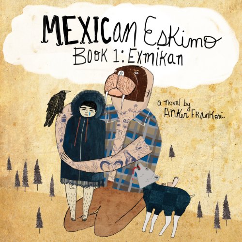 Mexican Eskimo Book 1: Exmikan by Anker Frankoni