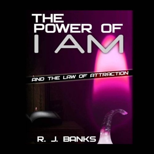 The Power of I AM and the Law of Attraction by R. J. Banks