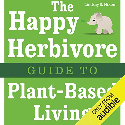 The Happy Herbivore Guide to Plant-Based Living by Lindsay Nixon