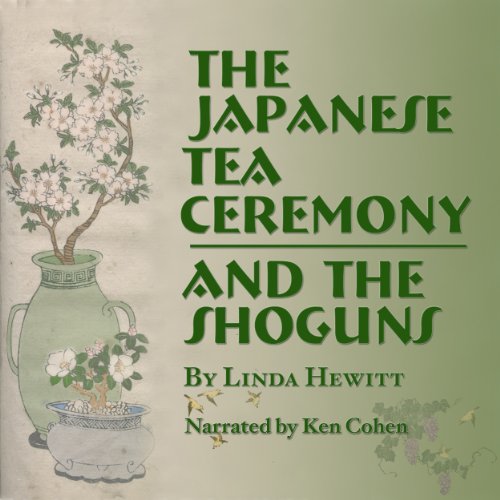 The Japanese Tea Ceremony and the Shoguns by Linda Hewitt