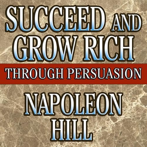 Succeed and Grow Rich Through Persuasion by Napoleon Hill