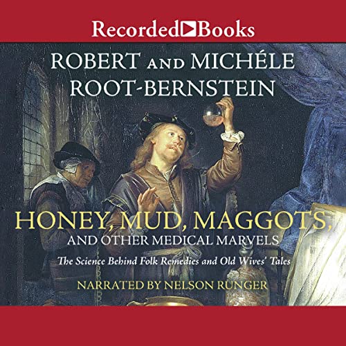 Honey, Mud, Maggots, and Other Medical Marvels