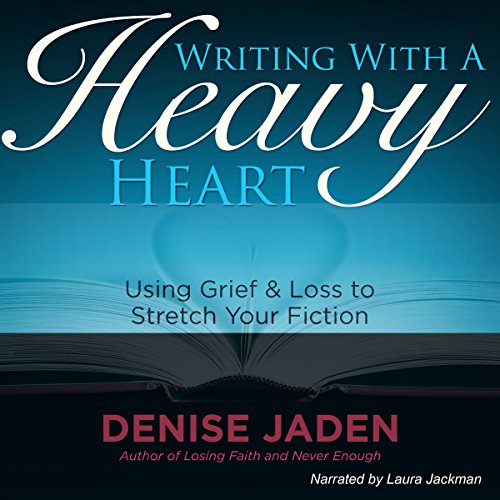 Writing with a Heavy Heart by Denise Jaden