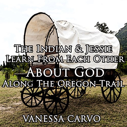 The Indian and Jessie Learn from Each Other about God along the Oregon Trail
