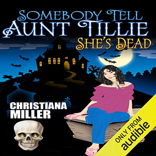 Somebody Tell Aunt Tillie She's Dead by Christiana Miller