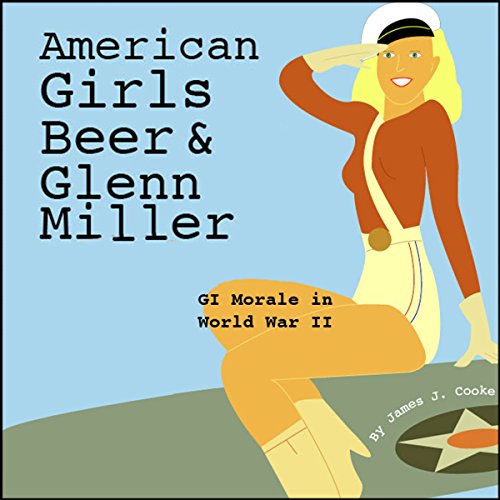 American Girls, Beer, and Glenn Miller by James J. Cooke