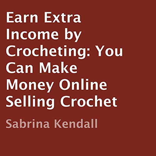 Earn Extra Income by Crocheting by Sabrina Kendall