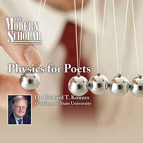The Modern Scholar: Physics for Poets by Professor Richard T. Kouzes
