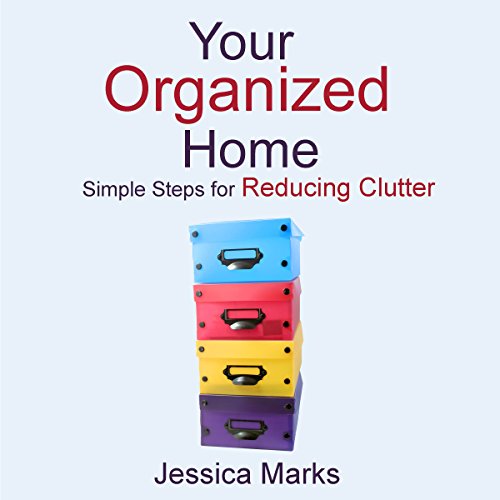 Your Organized Home: Simple Steps for Reducing Clutter by Jessica Marks