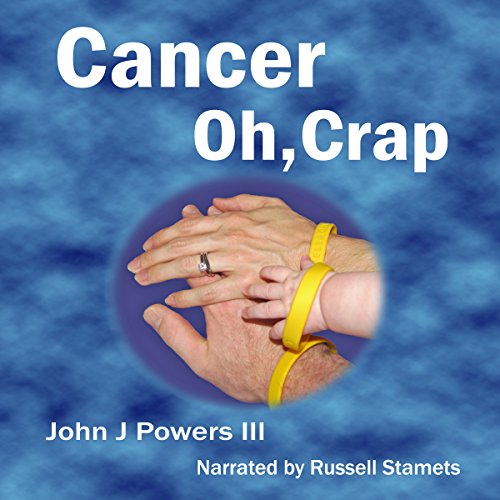 Cancer. Oh, Crap. by John J. Powers III