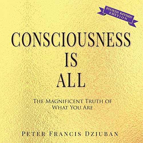 Consciousness Is All by Peter Francis Dziuban