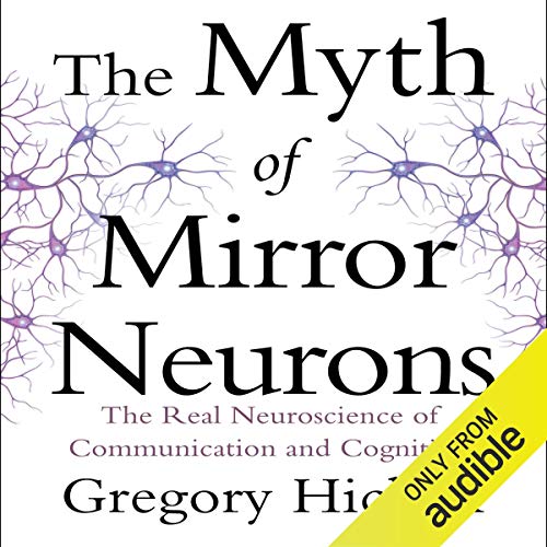The Myth of Mirror Neurons by Gregory Hickok