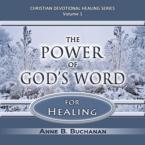 The Power of God's Word for Healing: Vital Keys to Victory over Sickness, Volume 1 by Anne B. Buchanan