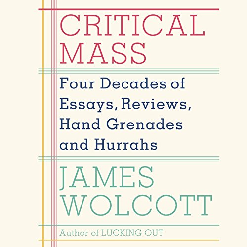 Critical Mass: Four Decades of Essays, Reviews, Hand Grenades and Hurrahs