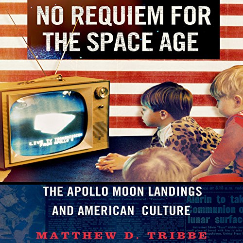 No Requiem for the Space Age by Matthew D. Tribbe