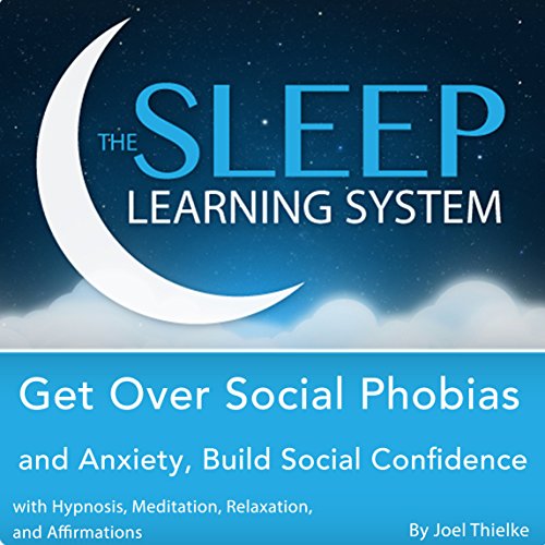 Get Over Social Phobias and Anxiety, Build Social Confidence with Hypnosis, Meditation, Relaxation, and Affirmations by Joel Thielke