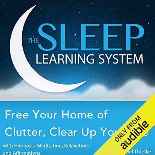Free Your Home of Clutter, Clear up Your Life with Hypnosis, Meditation, Relaxation, and Affirmations