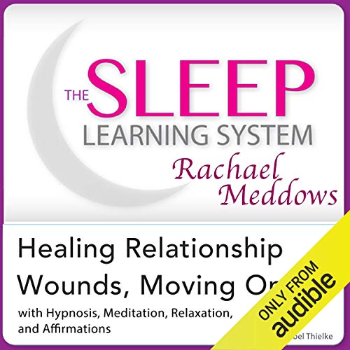 Healing Relationship Wounds, Moving On: Hypnosis, Meditation, Relaxation and Affirmations