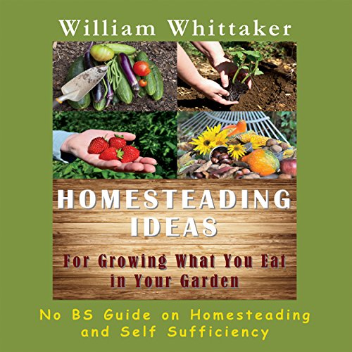 Homesteading Ideas for Growing What You Eat in Your Garden