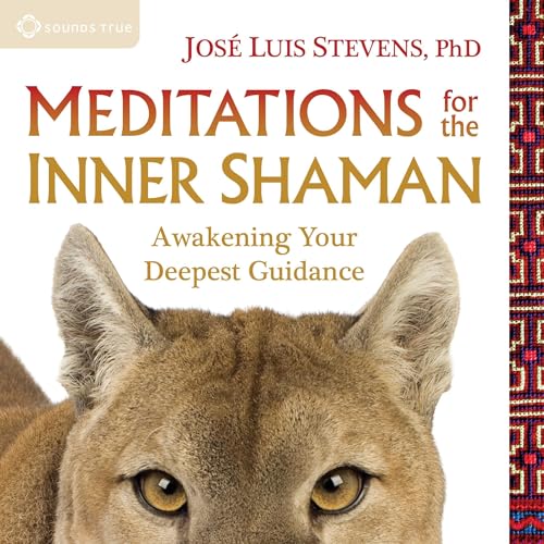 Meditations for the Inner Shaman by PhD José Luis Stevens