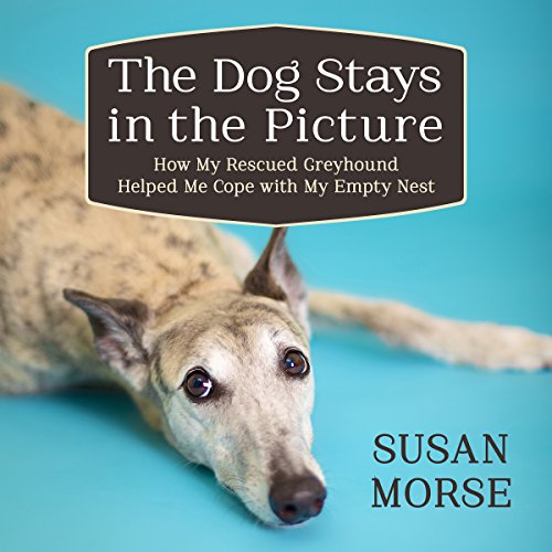 The Dog Stays in the Picture: How My Rescued Greyhound Helped Me Cope with My Empty Nest