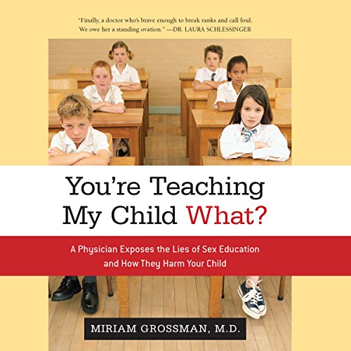 You're Teaching My Child What? by Miriam Grossman M.D.