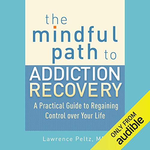 The Mindful Path to Addiction Recovery by Lawrence A. Peltz MD