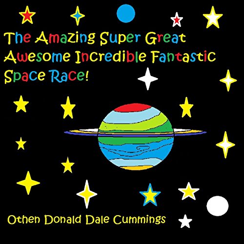 The Amazing Super Great Awesome Incredible Fantastic Space Race! by Othen Donald Dale Cummings