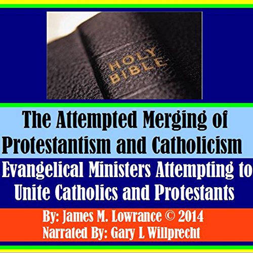 The Attempted Merging of Protestantism and Catholicism by James M. Lowrance