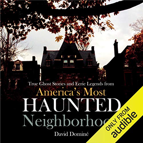 True Ghost Stories and Eerie Legends from America's Most Haunted Neighborhood