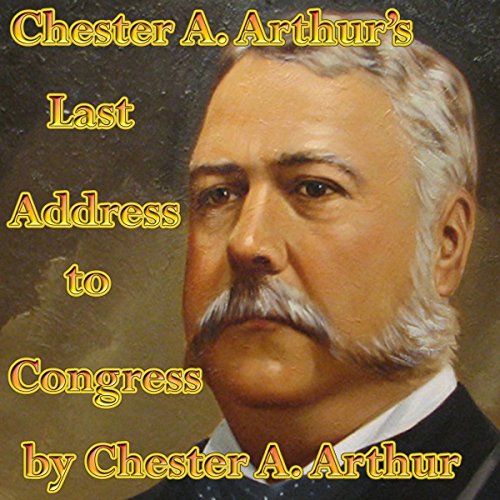 Chester A. Arthur's Last Address to Congress