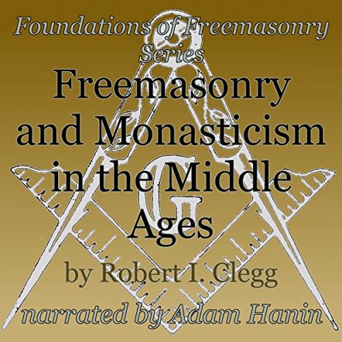Freemasonry and Monasticism in the Middle Ages by Robert I. Clegg
